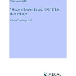 A History of Modern Europe, 1792-1878;In Three Volumes