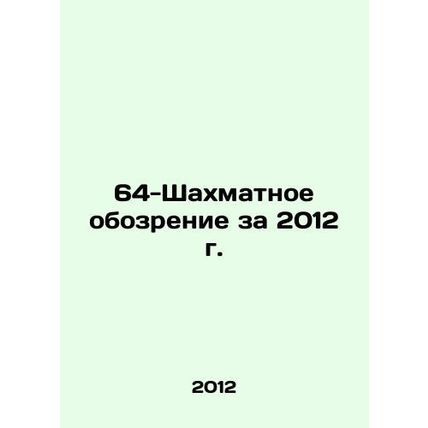 64-Chess Review 2012 In Russian /64-Shakhmatnoe obozrenie za 2012 g.