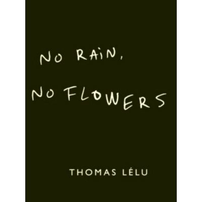 No Rain, No Flowers - The Iconic Viral Biro Notes From Thomas Lelu by Thomas Lel