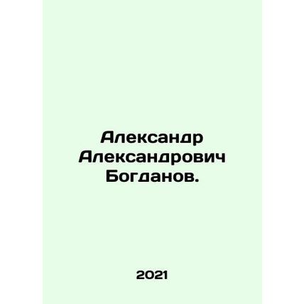 Alexander Alexandrovich Bogdanov. In Russian /Aleksandr Aleksandrovich Bogdanov