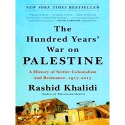The Hundred Years' War On Palestine A History Of Settler Colonialism And Resista