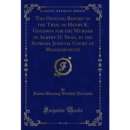 The Official Report of the Trial of Henry K. Goodwin for the Murder of Albert D