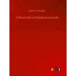 A Short Life of Abraham Lincoln