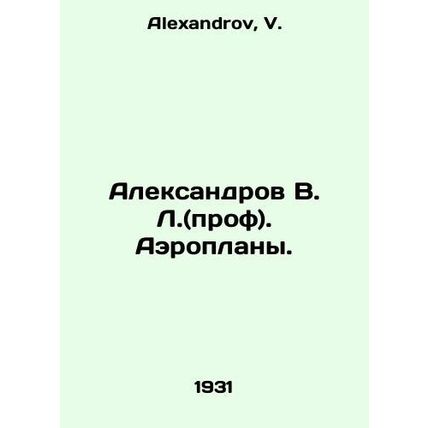Aleksandrov V. L. (Prof.). Aeroplanes. In Russian /Aleksandrov V. L.(prof). Aer