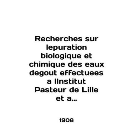 Recherches sur lepuration biologique et chimique des eaux degout effectuees a lI