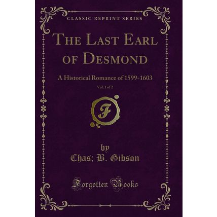 The Last Earl of Desmond, Vol. 1 of 2: A Historical Romance of 1599-1603