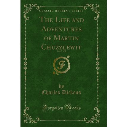The Life and Adventures of Martin Chuzzlewit, Vol. 1 of 2 (Classic Reprint)