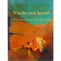 Vrede, Een Kunst: Nederlandse Kunstenaars Over Vrede En Oorlog