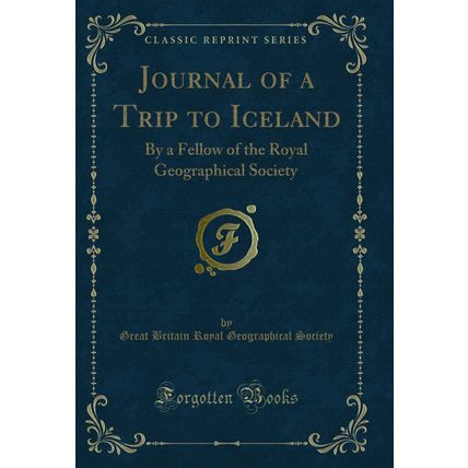 Journal of a Trip to Iceland: By a Fellow of the Royal Geographical Society