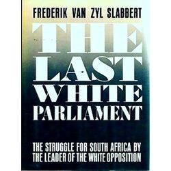 The Last White Parliament: The Struggle For South Africa By The Leader Of The Wh