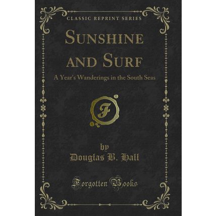 Sunshine and Surf: A Year's Wanderings in the South Seas (Classic Reprint)
