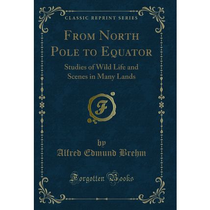 From North Pole to Equator: Studies of Wild Life and Scenes in Many Lands