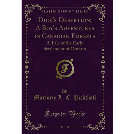 Dick's Desertion; A Boy's Adventures in Canadian Forests (Classic Reprint)