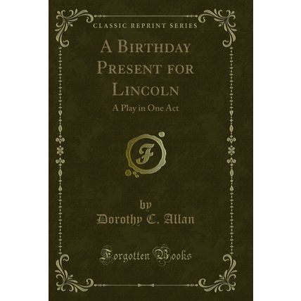 A Birthday Present for Lincoln: A Play in One Act (Classic Reprint)