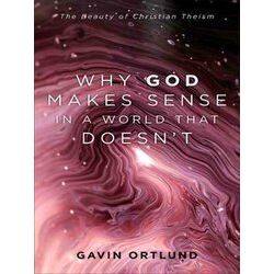 Why God Makes Sense in a World That Doesn't The Beauty of Christian Theism