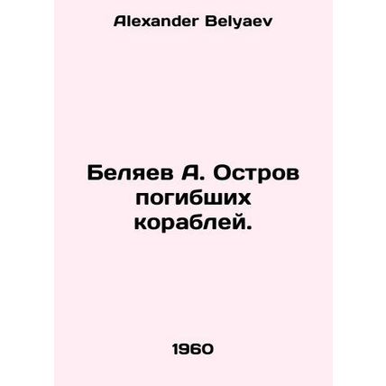 A. Belyaev Island of shipwrecks. In Russian /Belyaev A. Ostrov pogibshikh korab