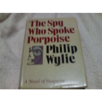 The Spy Who Spoke Porpoise Philp Wylie