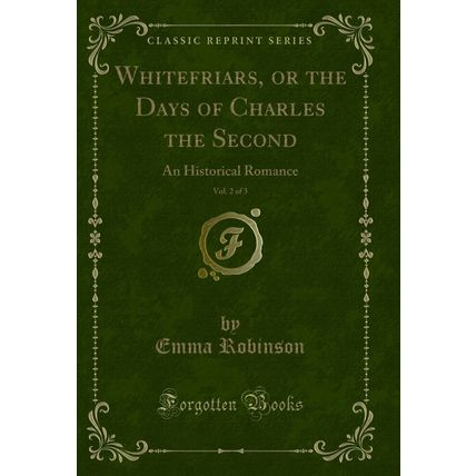 Whitefriars, or the Days of Charles the Second, Vol. 2 of 3 (Classic Reprint)