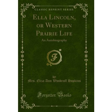 Ella Lincoln, or Western Prairie Life: An Autobiography (Classic Reprint)