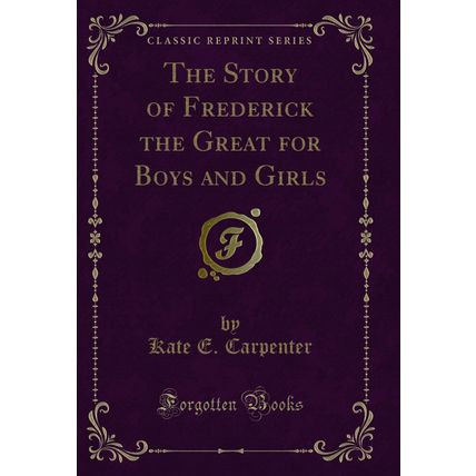 The Story of Frederick the Great for Boys and Girls (Classic Reprint)