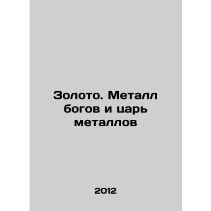 Gold. Metal of the Gods and the King of Metals In Russian /Zoloto. Metall bogov