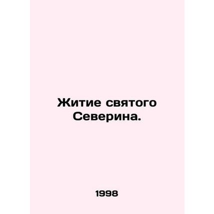 The Life of Saint Severin. In Russian /Zhitie svyatogo Severina.