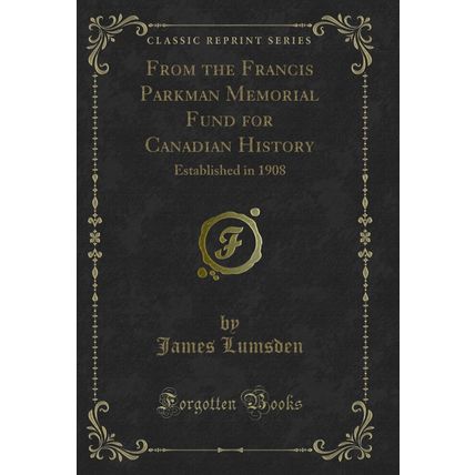 From the Francis Parkman Memorial Fund for Canadian History (Classic Reprint)