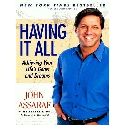 Having It All - Achieving Your Life's Goals and Dreams by John Assaraf
