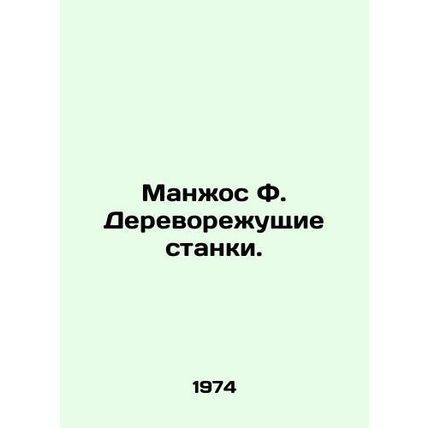 Manjos F. Woodcutting Machines. In Russian /Manzhos F. Derevorezhushchie stanki