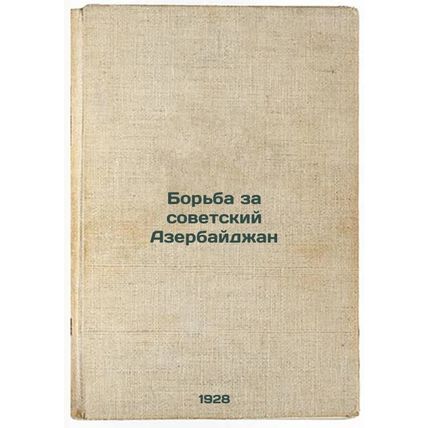 Bor'ba za sovetskiy Azerbaydzhan. In Russian /The Struggle for Soviet Azerbai...