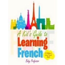 A Kid's Guide to Learning French A Children's Learn French Books