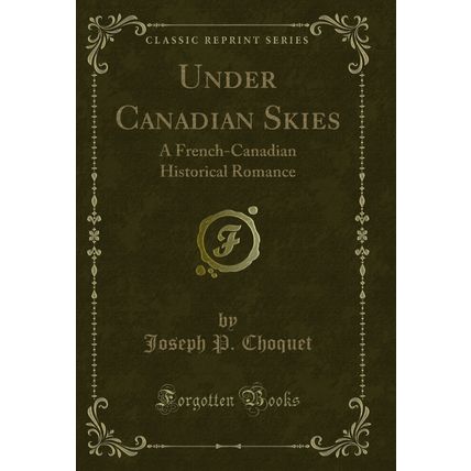 Under Canadian Skies: A French-Canadian Historical Romance (Classic Reprint)