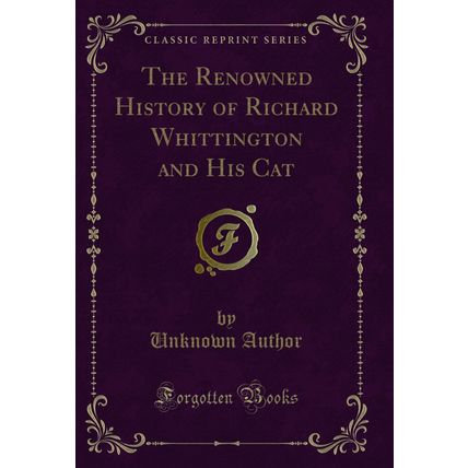 The Renowned History of Richard Whittington and His Cat (Classic Reprint)