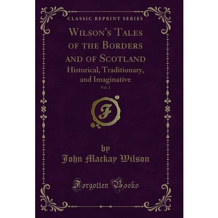 Wilson's Tales of the Borders and of Scotland, Vol. 2: Historical, Traditionary