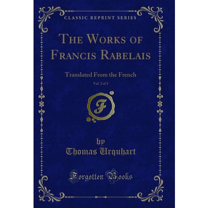 The Works of Francis Rabelais, Vol. 2 of 2: Translated From the French
