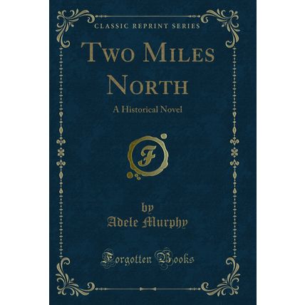 Two Miles North: A Historical Novel (Classic Reprint)