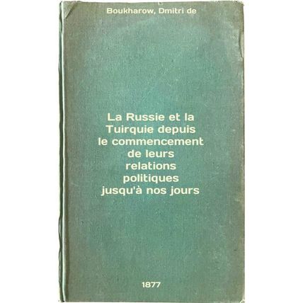 La Russie et la Tuirquie depuis le commencement de leurs relations politiques...