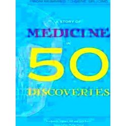 A Story Of Medicine In 50 Discoveries From Mummies To Gene Splicing