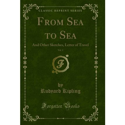 From Sea to Sea, Vol. 2: And Other Sketches, Letter of Travel (Classic Reprint)