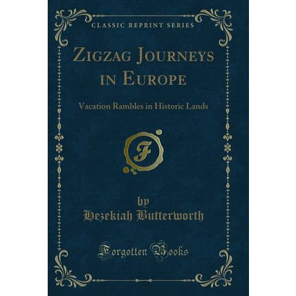 Zigzag Journeys in Europe: Vacation Rambles in Historic Lands (Classic Reprint)