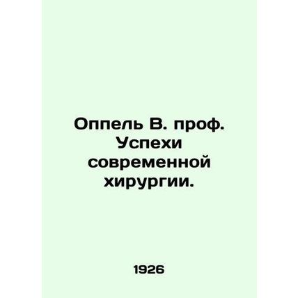 Oppel V. Prof. Successes of modern surgery. In Russian /Oppel V. prof. Uspekhi
