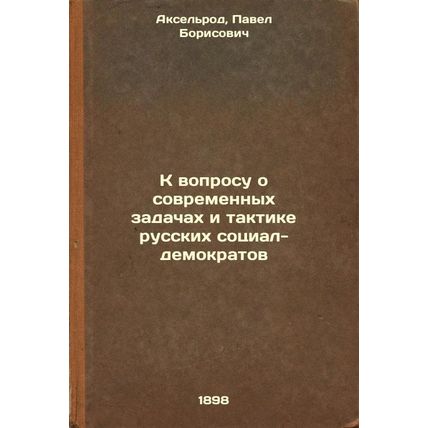 K voprosu o sovremennykh zadachakh i taktike russkikh sotsial-demokratov. In ...