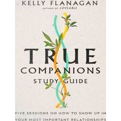 True Companions Study Guide Five Sessions On How To Show Up In Your Most Importa