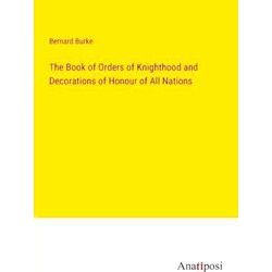 The Book of Orders of Knighthood and Decorations of Honour of All Nations