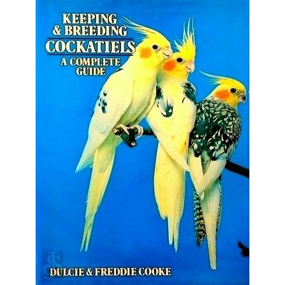 Keeping Breeding Cockatiels - A Complete Guide by Dulcie Cooke; Freddie Cooke
