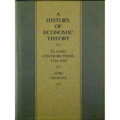 A History of Economic Theory: Classic Contributions 1720 - 1980 by Jurg Niehans