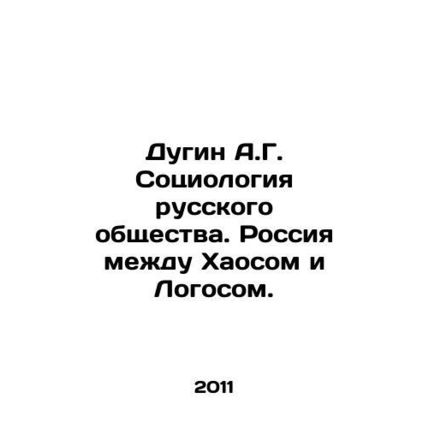 A.G. Dugin Sociology of Russian Society. Russia between Chaos and Logos. In Rus