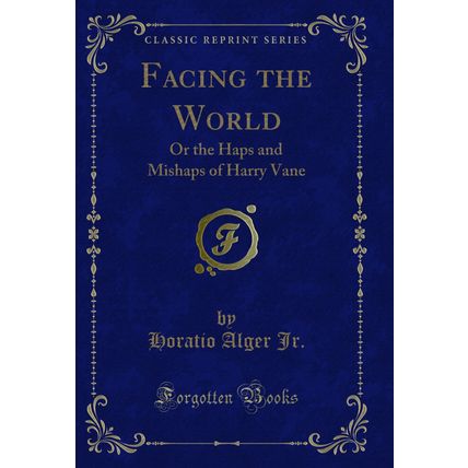 Facing the World: Or the Haps and Mishaps of Harry Vane (Classic Reprint)