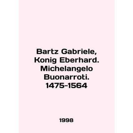 Bartz Gabriele, Konig Eberhard. Michelangelo Buonarroti. 1475-1564 In English /