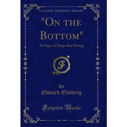 "On the Bottom": An Epic of Deep-Sea Diving (Classic Reprint)"